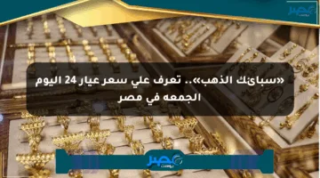 «سبائك الذهب».. تعرف على سعر عيار 24 اليوم الجمعة في مصر